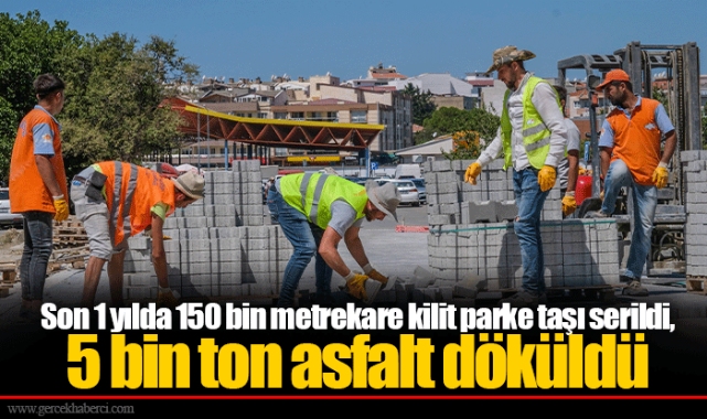 Son 1 yılda 150 bin metrekare kilit  parke taşı serildi, 5 bin ton asfalt döküldü