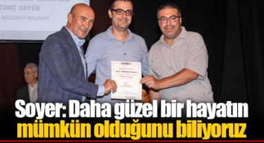 Soyer: Daha güzel bir hayatın mümkün olduğunu biliyoruz