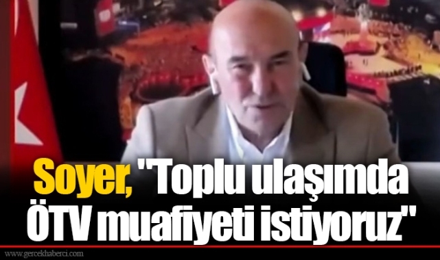 Soyer, "Toplu ulaşımda ÖTV muafiyeti istiyoruz"