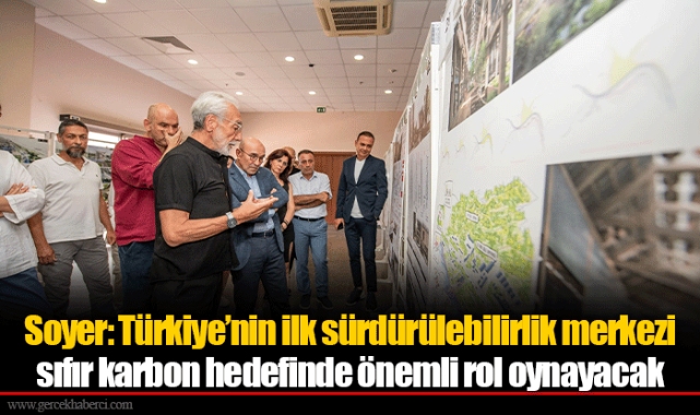 Soyer: Türkiye’nin ilk sürdürülebilirlik merkezi sıfır karbon hedefinde önemli rol oynayacak
