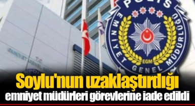 Soylu'nun uzaklaştırdığı emniyet müdürleri görevlerine iade edildi