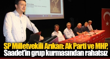 SP Milletvekili Arıkan: Ak Parti ve MHP,  Saadet’in grup kurmasından rahatsız