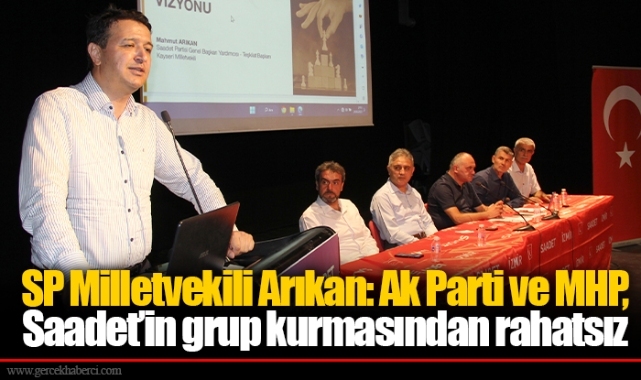 SP Milletvekili Arıkan: Ak Parti ve MHP,  Saadet’in grup kurmasından rahatsız
