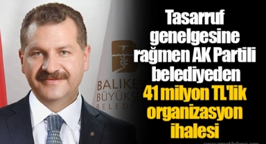 Tasarruf genelgesine rağmen AK Partili belediyeden 41 milyon TL'lik organizasyon ihalesi