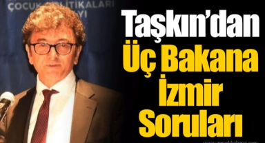 ​​​​​​​Taşkın’dan Üç Bakana İzmir Soruları