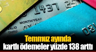Temmuz ayında kartlı ödemeler yüzde 138 arttı