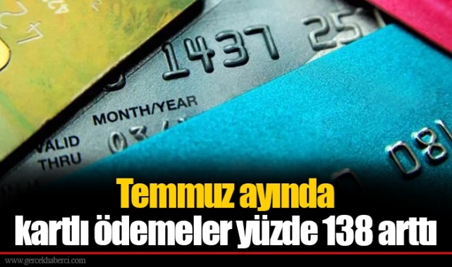 Temmuz ayında kartlı ödemeler yüzde 138 arttı