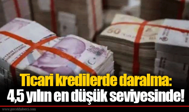 Ticari kredilerde daralma: 4,5 yılın en düşük seviyesinde!