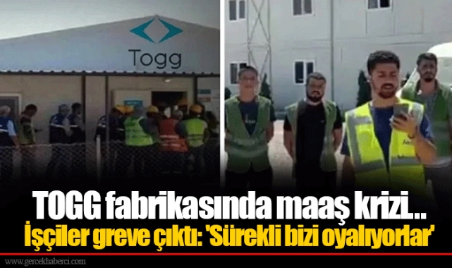 TOGG fabrikasında maaş krizi... İşçiler greve çıktı: 'Sürekli bizi oyalıyorlar'