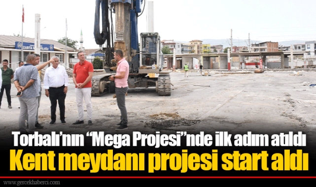 Torbalı’nın “Mega Projesi”nde ilk adım atıldı