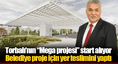 Torbalı’nın “Mega projesi” start alıyor