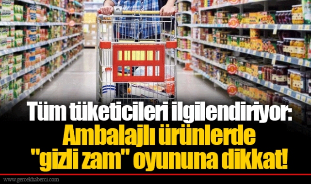 Tüm tüketicileri ilgilendiriyor:  Ambalajlı ürünlerde "gizli zam"  oyununa dikkat!