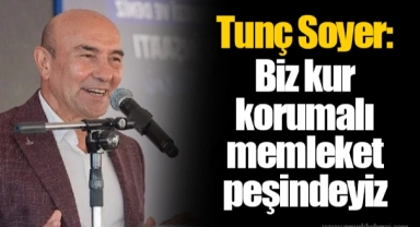 Tunç Soyer: Biz kur korumalı memleket peşindeyiz