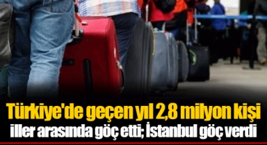 Türkiye'de geçen yıl 2,8 milyon kişi iller arasında göç etti; İstanbul göç verdi