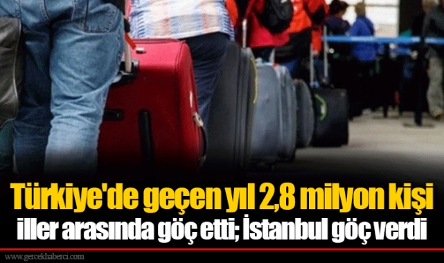 Türkiye'de geçen yıl 2,8 milyon kişi iller arasında göç etti; İstanbul göç verdi