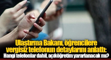 Ulaştırma Bakanı, öğrencilere vergisiz telefonun detaylarını anlattı: Hangi telefonlar dahil, açıköğretim yararlanacak mı?