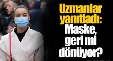 Uzmanlar yanıtladı: Maske, geri mi dönüyor?