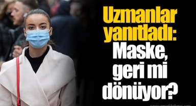 Uzmanlar yanıtladı: Maske, geri mi dönüyor?