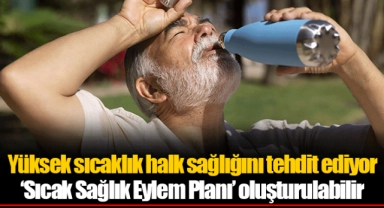 Yüksek sıcaklık halk sağlığını tehdit ediyor