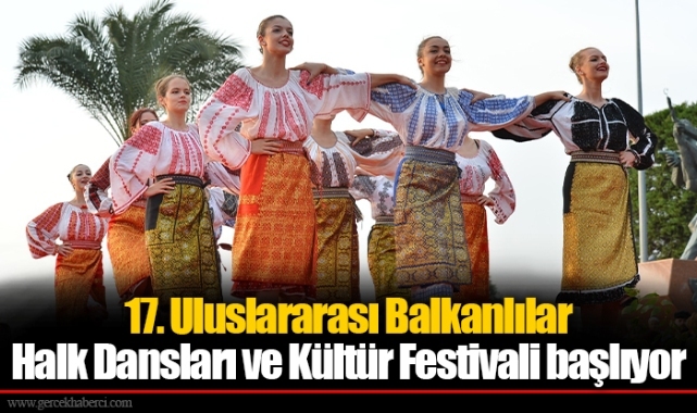 17. Uluslararası Balkanlılar Halk Dansları ve Kültür Festivali başlıyor