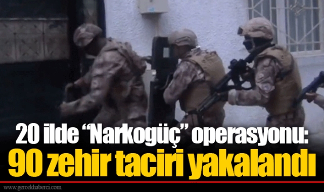 20 ilde “Narkogüç” operasyonu: 90 zehir taciri yakalandı
