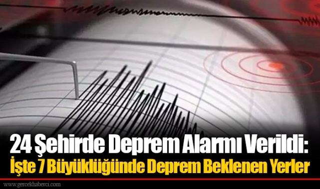 24 Şehirde Deprem Alarmı Verildi: İşte 7 Büyüklüğünde Deprem Beklenen Yerler