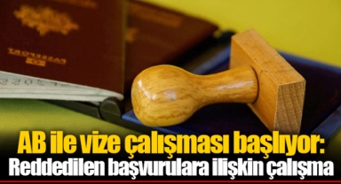 AB ile vize çalışması başlıyor: Reddedilen başvurulara ilişkin çalışma