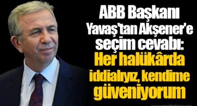 ABB Başkanı Yavaş'tan Akşener'e seçim cevabı: Her halükârda iddialıyız, kendime güveniyorum