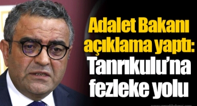 Adalet Bakanı açıklama yaptı: Tanrıkulu’na fezleke yolu