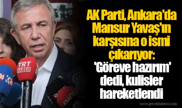 AK Parti, Ankara'da Mansur Yavaş'ın karşısına o ismi çıkarıyor: 'Göreve hazırım' dedi, kulisler hareketlendi