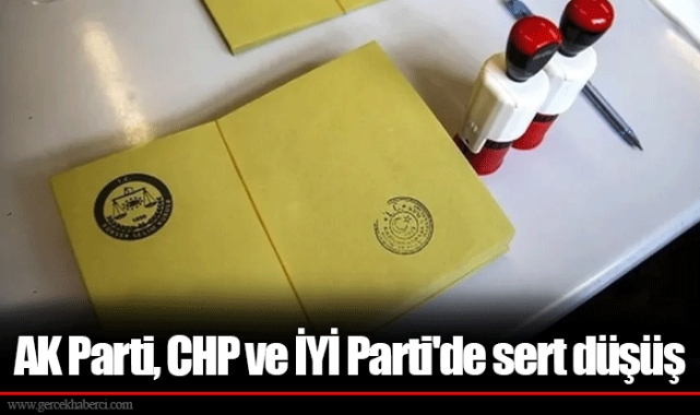 AK Parti, CHP ve İYİ Parti'de sert düşüş