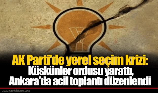 AK Parti'de yerel seçim krizi: Küskünler ordusu yarattı, Ankara'da acil toplantı düzenlendi