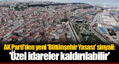 AK Parti'den yeni 'Bütünşehir Yasası' sinyali: 'Özel idareler kaldırılabilir'