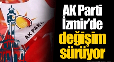 AK Parti İzmir’de değişim sürüyor
