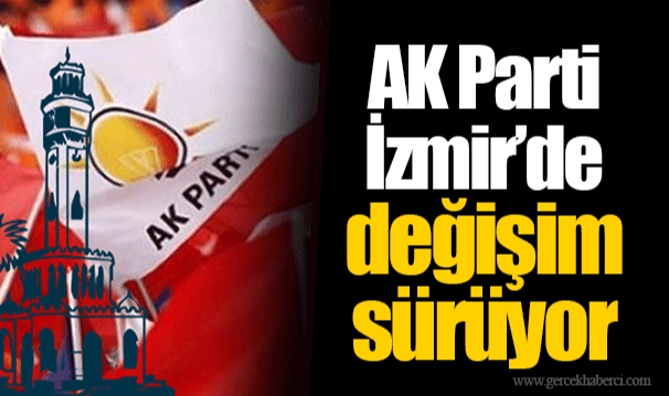 AK Parti İzmir’de değişim sürüyor 
