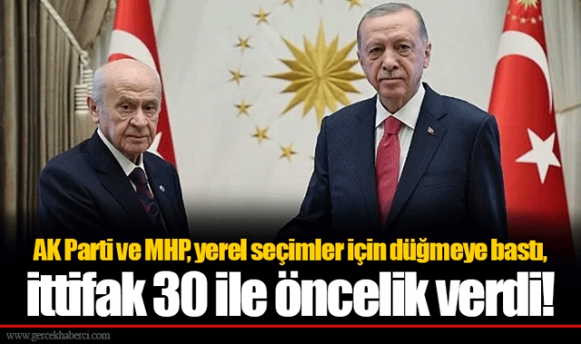 AK Parti ve MHP, yerel seçimler için düğmeye bastı, ittifak 30 ile öncelik verdi!