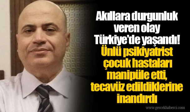 Akıllara durgunluk veren olay Türkiye'de yaşandı! Ünlü psikiyatrist çocuk hastaları manipüle etti, tecavüz edildiklerine inandırdı