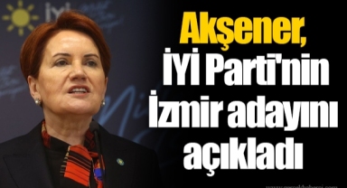 Akşener, İYİ Parti'nin İzmir adayını açıkladı