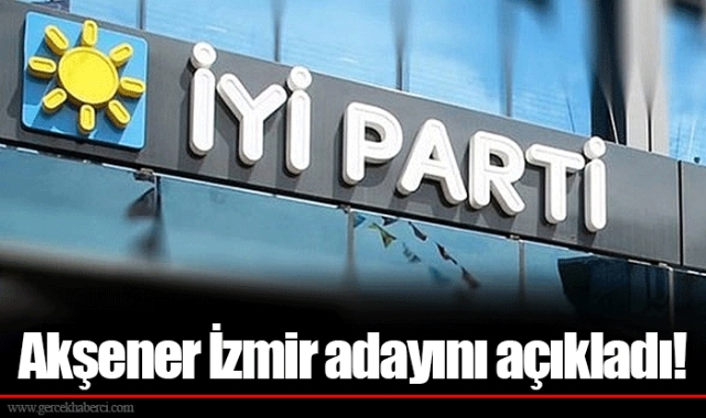 Akşener İzmir adayını açıkladı!