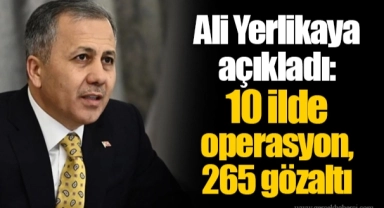 Ali Yerlikaya açıkladı: 10 ilde operasyon, 265 gözaltı