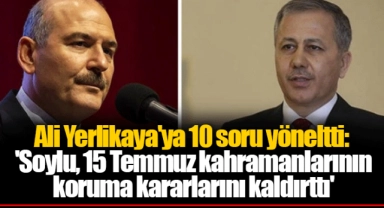 Ali Yerlikaya'ya 10 soru yöneltti: 'Soylu, 15 Temmuz kahramanlarının koruma kararlarını kaldırttı'