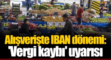 Alışverişte IBAN dönemi: 'Vergi kaybı' uyarısı