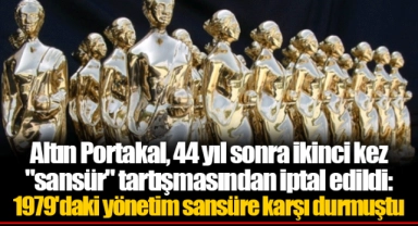 Altın Portakal, 44 yıl sonra ikinci kez "sansür" tartışmasından iptal edildi: 1979'daki yönetim sansüre karşı durmuştu