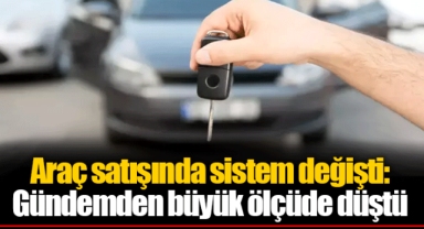 Araç satışında sistem değişti: Gündemden büyük ölçüde düştü