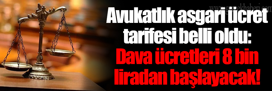 Avukatlık asgari ücret tarifesi belli oldu: Dava ücretleri 8 bin liradan başlayacak!