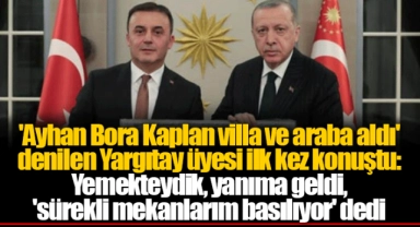 'Ayhan Bora Kaplan villa ve araba aldı' denilen Yargıtay üyesi ilk kez konuştu: Yemekteydik, yanıma geldi, 'sürekli mekanlarım basılıyor' dedi