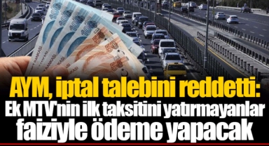 AYM, iptal talebini reddetti: Ek MTV'nin ilk taksitini yatırmayanlar faiziyle ödeme yapacak