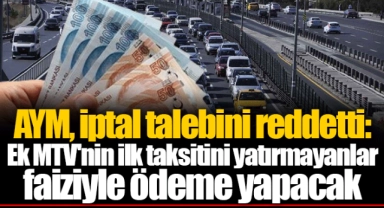 AYM, iptal talebini reddetti: Ek MTV'nin ilk taksitini yatırmayanlar faiziyle ödeme yapacak