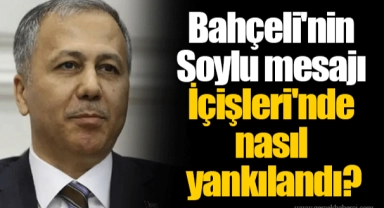 Bahçeli'nin Soylu mesajı İçişleri'nde nasıl yankılandı?