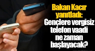 Bakan Kacır yanıtladı: Gençlere vergisiz telefon vaadi ne zaman başlayacak?